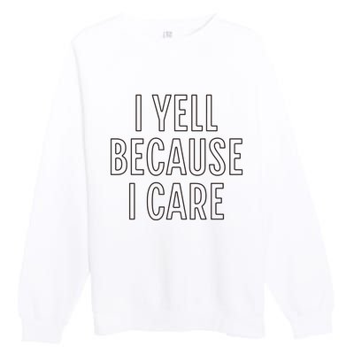 I Yell Because I Care Funny Attitude Sarcastic Party Gift Premium Crewneck Sweatshirt