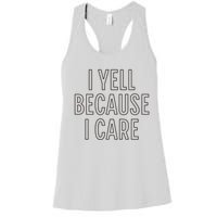 I Yell Because I Care Funny Attitude Sarcastic Party Gift Women's Racerback Tank