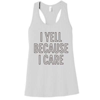 I Yell Because I Care Funny Attitude Sarcastic Party Gift Women's Racerback Tank