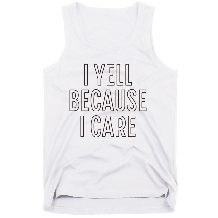 I Yell Because I Care Funny Attitude Sarcastic Party Gift Tank Top