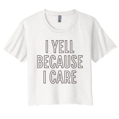 I Yell Because I Care Funny Attitude Sarcastic Party Gift Women's Crop Top Tee