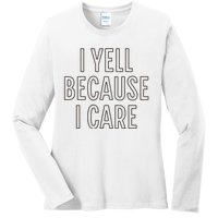 I Yell Because I Care Funny Attitude Sarcastic Party Gift Ladies Long Sleeve Shirt