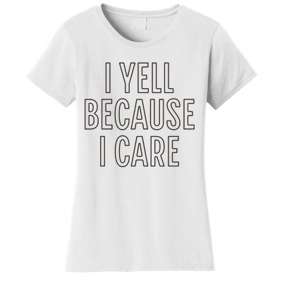 I Yell Because I Care Funny Attitude Sarcastic Party Gift Women's T-Shirt