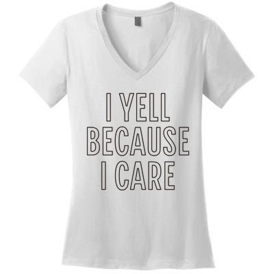 I Yell Because I Care Funny Attitude Sarcastic Party Gift Women's V-Neck T-Shirt