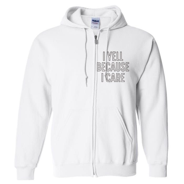 I Yell Because I Care Funny Attitude Sarcastic Party Gift Full Zip Hoodie