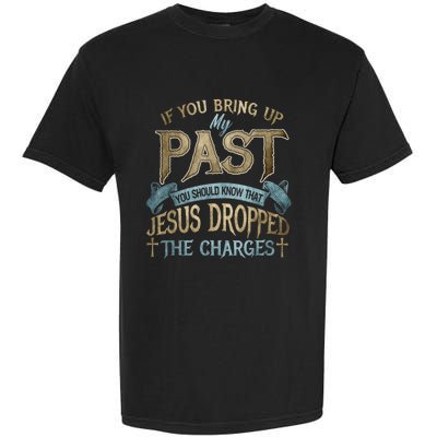 If You Bring Up My Past You Should Know That Jesus Dropped Garment-Dyed Heavyweight T-Shirt