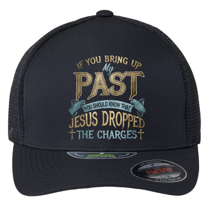 If You Bring Up My Past You Should Know That Jesus Dropped Flexfit Unipanel Trucker Cap
