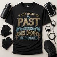 If You Bring Up My Past You Should Know That Jesus Dropped Cooling Performance Crew T-Shirt