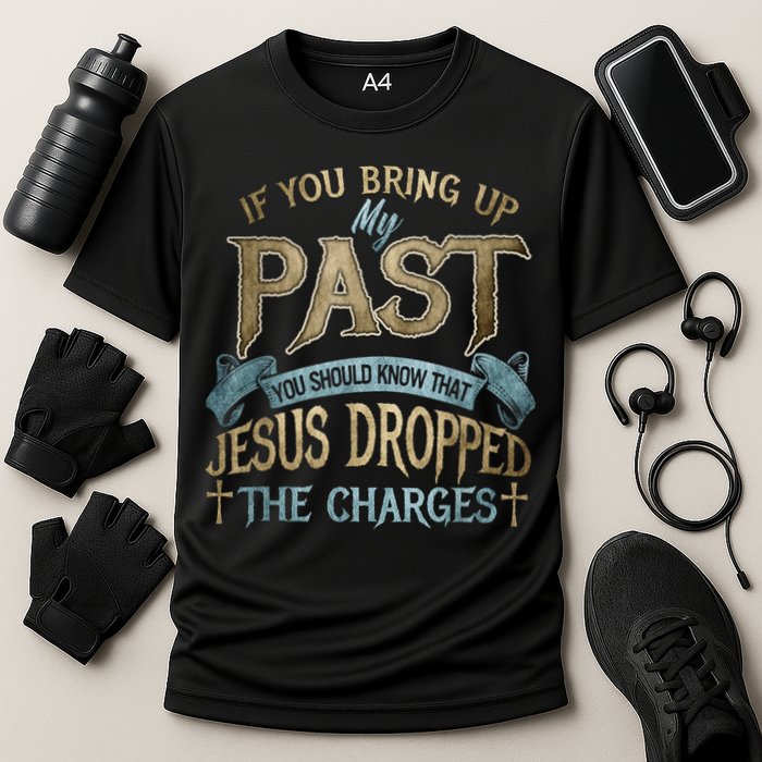 If You Bring Up My Past You Should Know That Jesus Dropped Cooling Performance Crew T-Shirt
