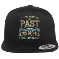 If You Bring Up My Past You Should Know That Jesus Dropped Flat Bill Trucker Hat