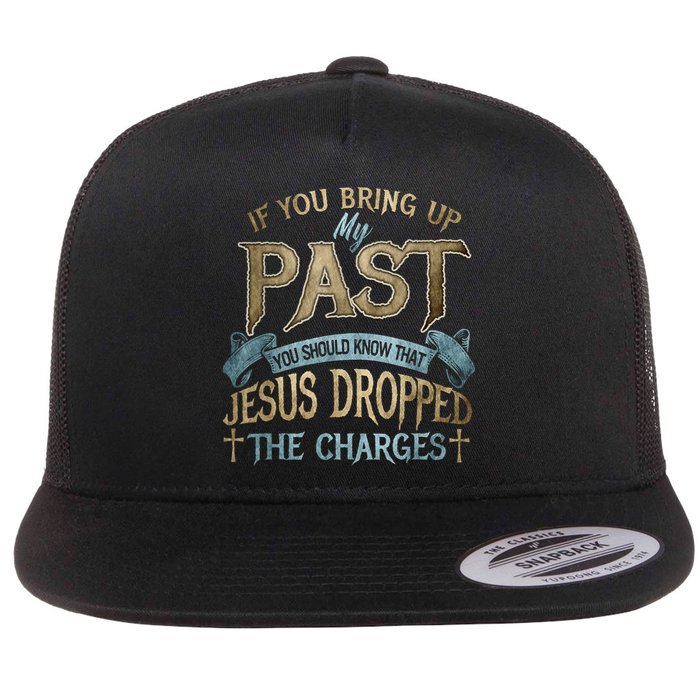 If You Bring Up My Past You Should Know That Jesus Dropped Flat Bill Trucker Hat