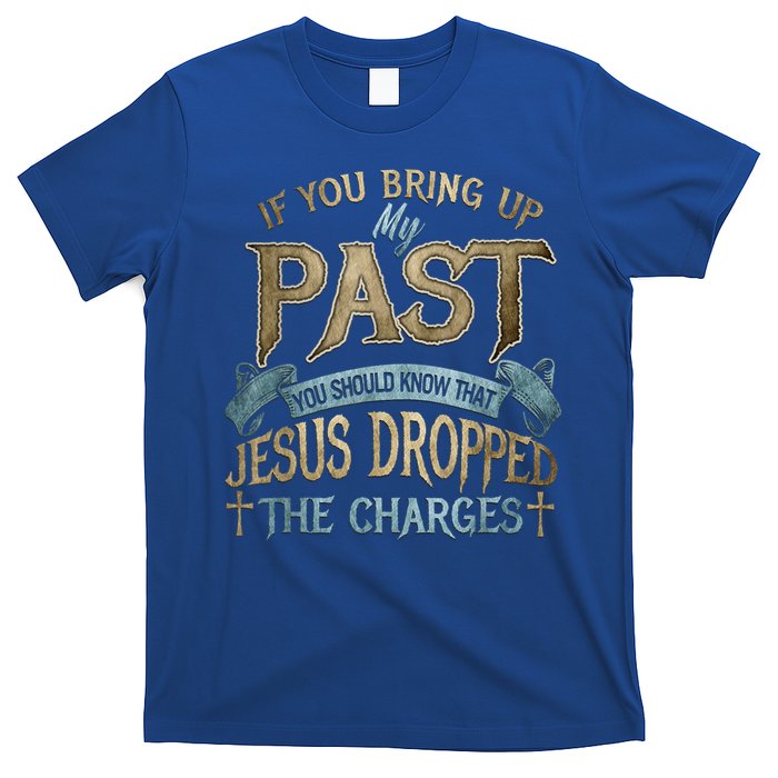 If You Bring Up My Past You Should Know That Jesus Dropped T-Shirt