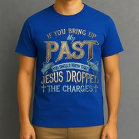 If You Bring Up My Past You Should Know That Jesus Dropped T-Shirt