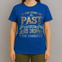 If You Bring Up My Past You Should Know That Jesus Dropped T-Shirt