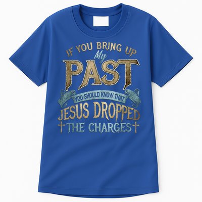 If You Bring Up My Past You Should Know That Jesus Dropped Tall T-Shirt