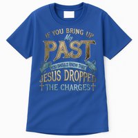 If You Bring Up My Past You Should Know That Jesus Dropped Tall T-Shirt