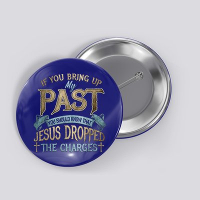 If You Bring Up My Past You Should Know That Jesus Dropped Button