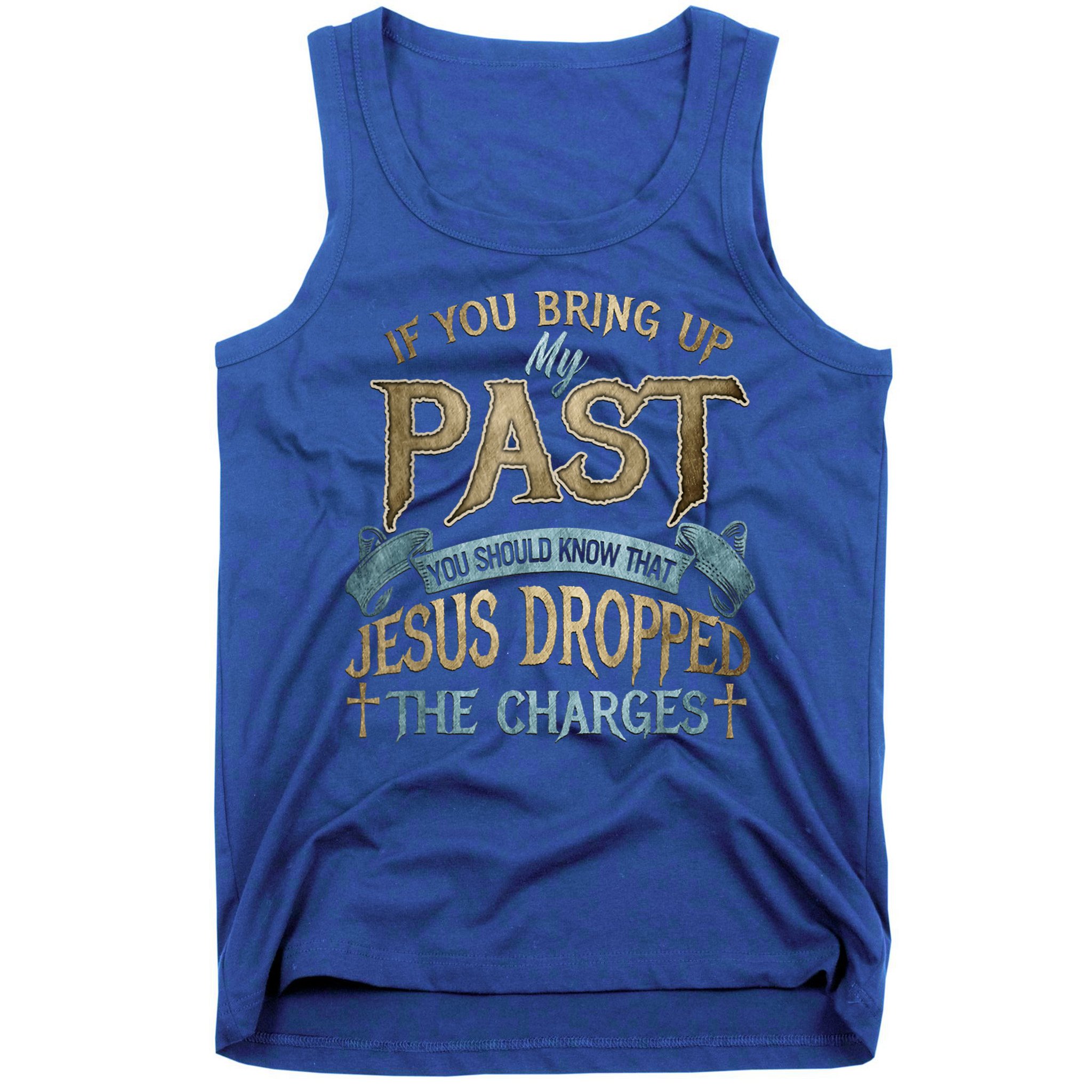 If You Bring Up My Past You Should Know That Jesus Dropped Tank Top