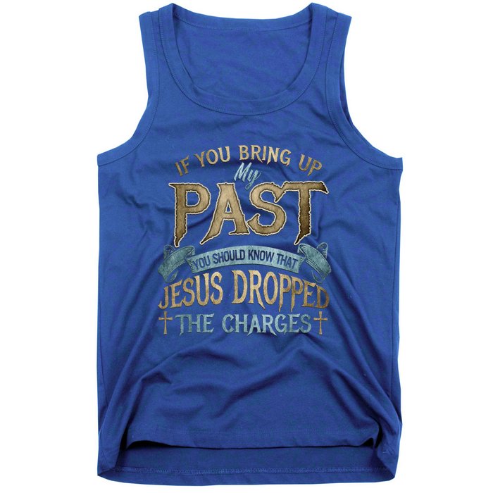 If You Bring Up My Past You Should Know That Jesus Dropped Tank Top