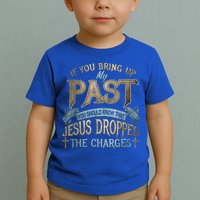 If You Bring Up My Past You Should Know That Jesus Dropped Toddler T-Shirt