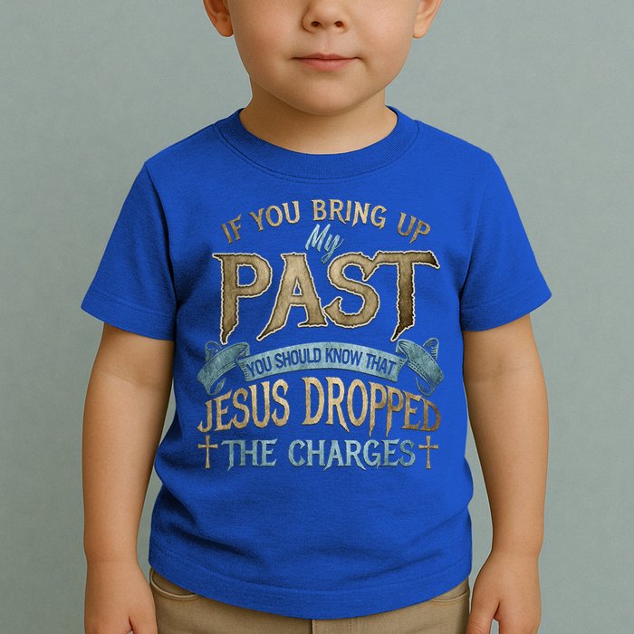If You Bring Up My Past You Should Know That Jesus Dropped Toddler T-Shirt