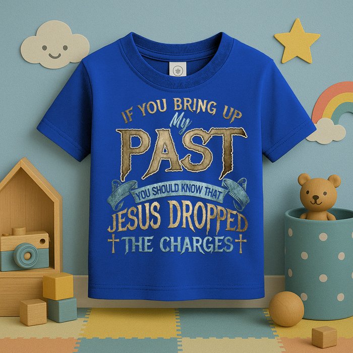 If You Bring Up My Past You Should Know That Jesus Dropped Toddler T-Shirt
