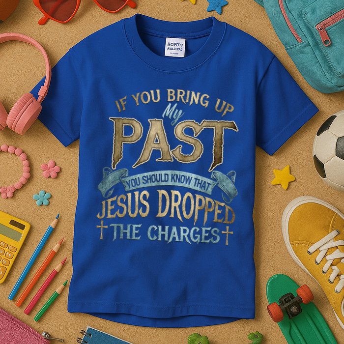 If You Bring Up My Past You Should Know That Jesus Dropped Kids T-Shirt