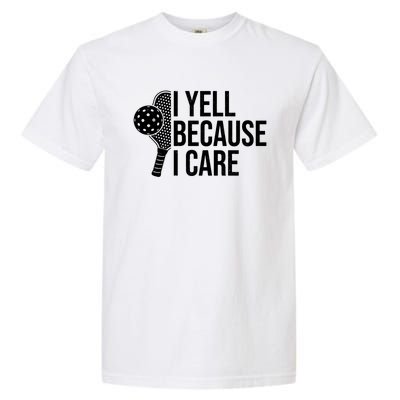 I Yell Because I Care Funny Pickleball Humor Dad Fathers Day Gift Garment-Dyed Heavyweight T-Shirt