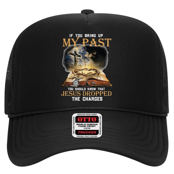 If You Bring Up My Past You Should Know That Jesus Dropped High Crown Mesh Back Trucker Hat