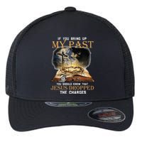 If You Bring Up My Past You Should Know That Jesus Dropped Flexfit Unipanel Trucker Cap