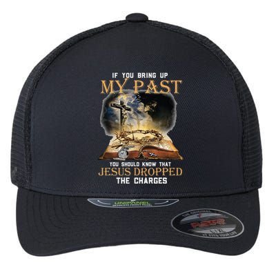 If You Bring Up My Past You Should Know That Jesus Dropped Flexfit Unipanel Trucker Cap