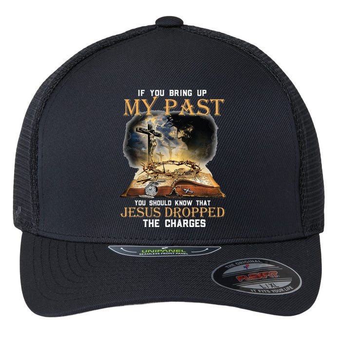 If You Bring Up My Past You Should Know That Jesus Dropped Flexfit Unipanel Trucker Cap