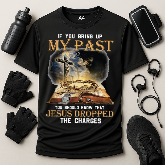 If You Bring Up My Past You Should Know That Jesus Dropped Cooling Performance Crew T-Shirt