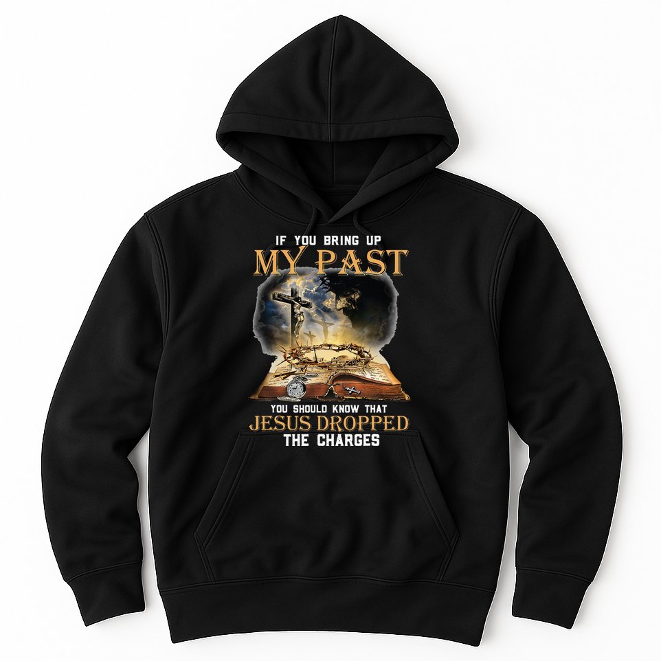 If You Bring Up My Past You Should Know That Jesus Dropped Hoodie