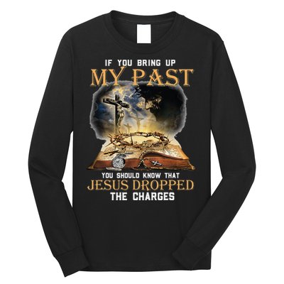 If You Bring Up My Past You Should Know That Jesus Dropped Long Sleeve Shirt