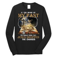 If You Bring Up My Past You Should Know That Jesus Dropped Long Sleeve Shirt