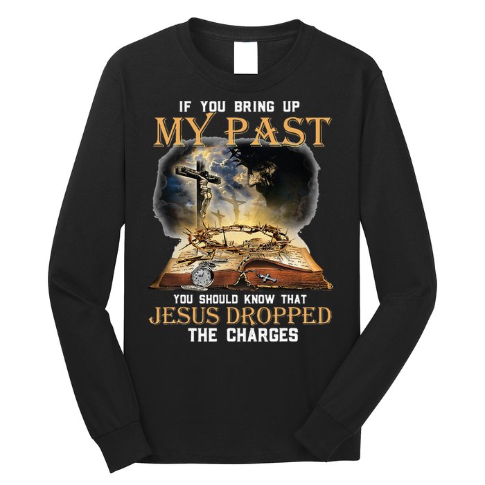 If You Bring Up My Past You Should Know That Jesus Dropped Long Sleeve Shirt