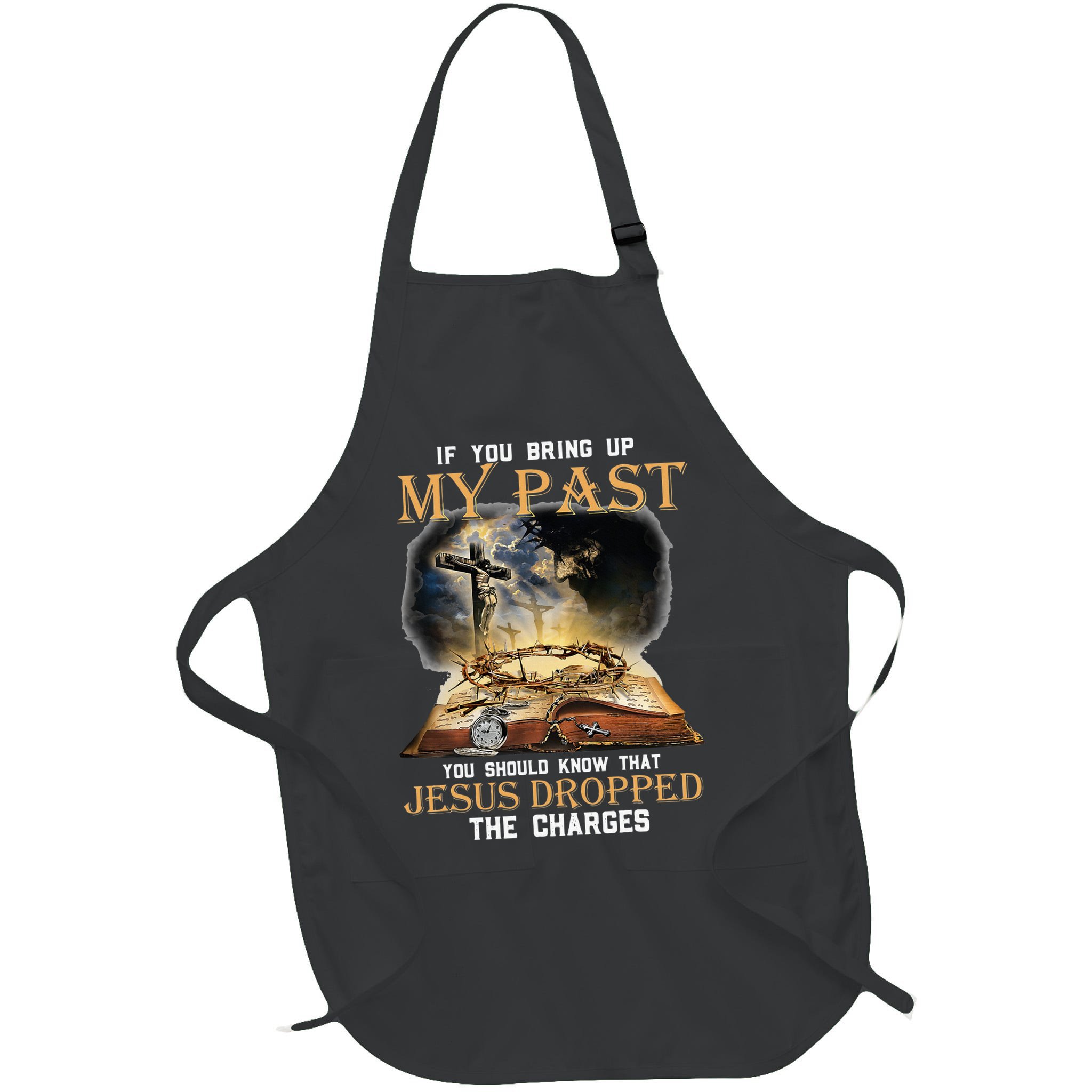 If You Bring Up My Past You Should Know That Jesus Dropped Apron