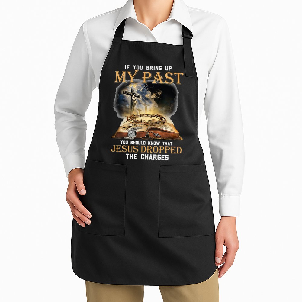 If You Bring Up My Past You Should Know That Jesus Dropped Apron