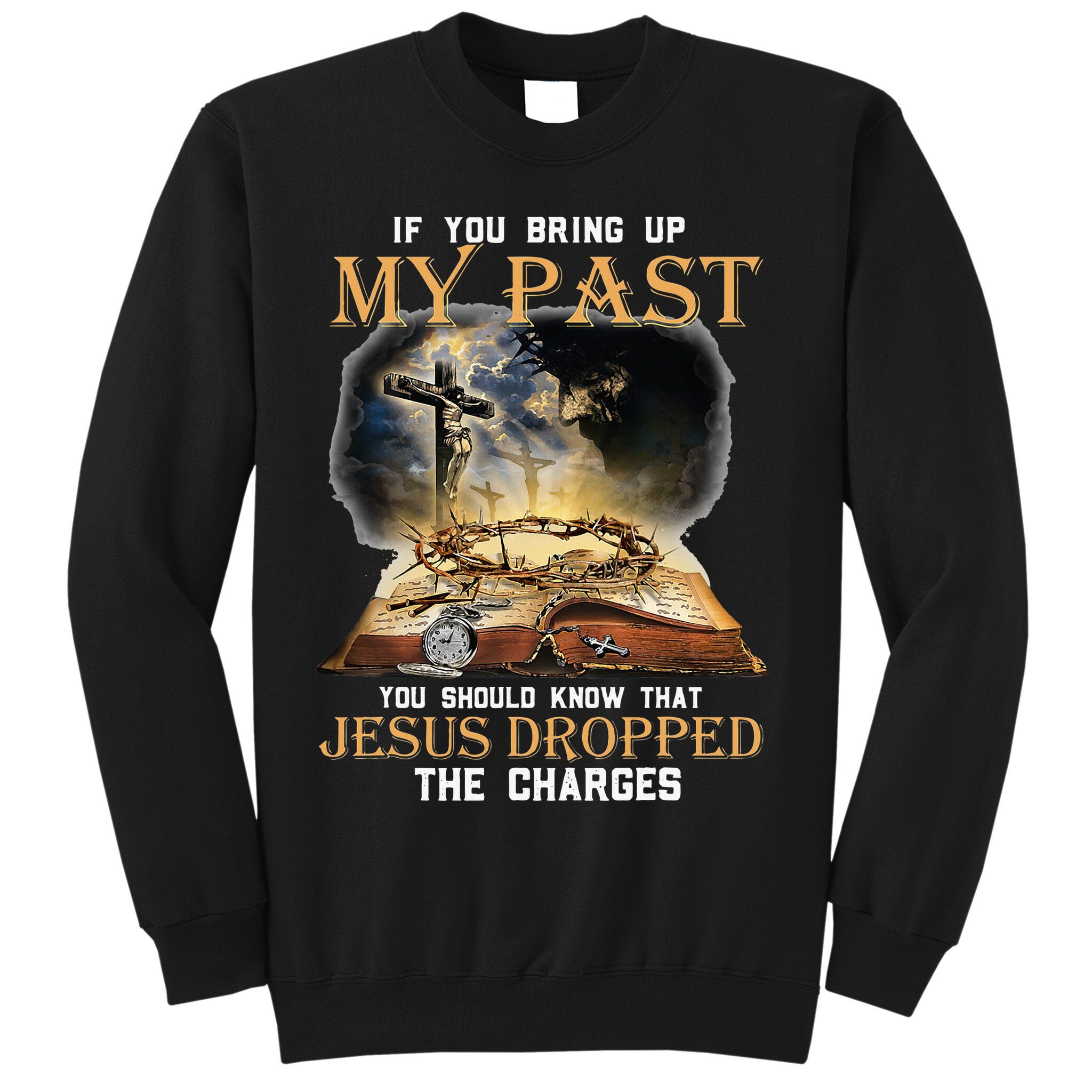 If You Bring Up My Past You Should Know That Jesus Dropped Sweatshirt
