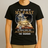If You Bring Up My Past You Should Know That Jesus Dropped T-Shirt