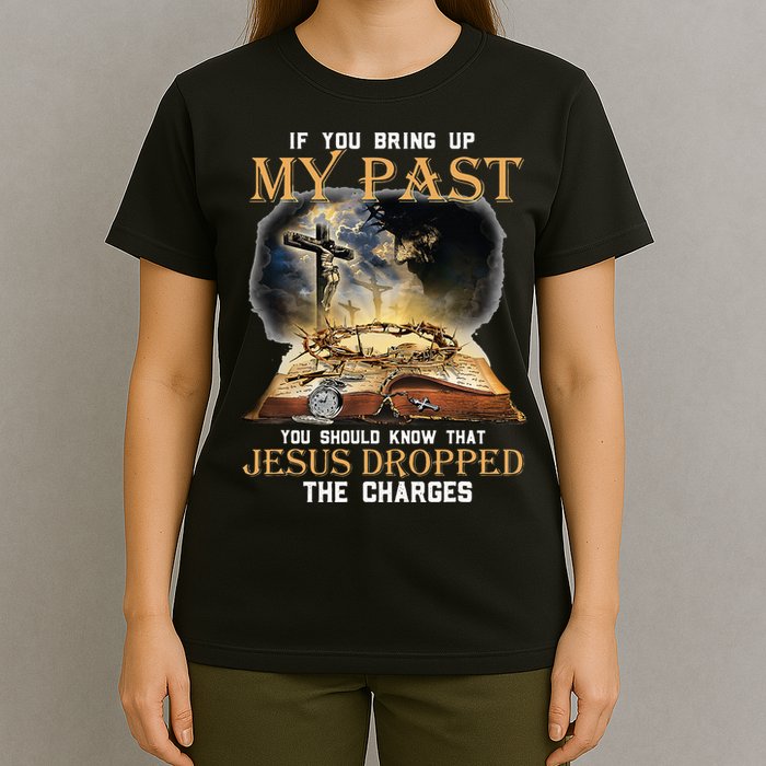 If You Bring Up My Past You Should Know That Jesus Dropped T-Shirt