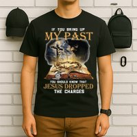 If You Bring Up My Past You Should Know That Jesus Dropped T-Shirt