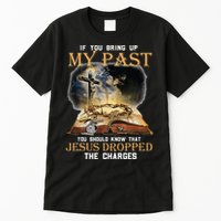 If You Bring Up My Past You Should Know That Jesus Dropped Tall T-Shirt
