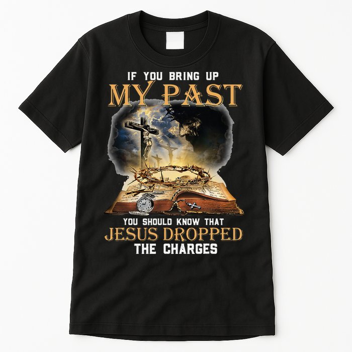 If You Bring Up My Past You Should Know That Jesus Dropped Tall T-Shirt