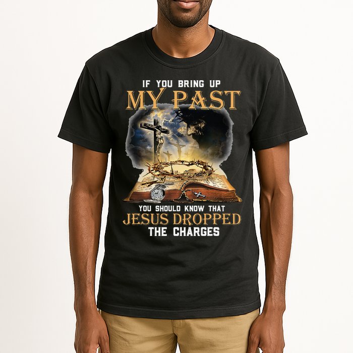 If You Bring Up My Past You Should Know That Jesus Dropped Tall T-Shirt