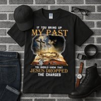 If You Bring Up My Past You Should Know That Jesus Dropped Tall T-Shirt
