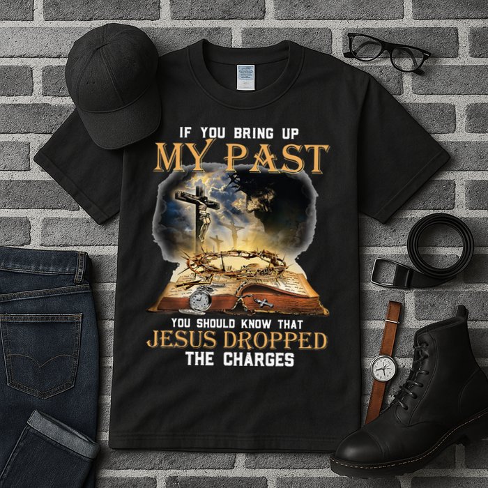 If You Bring Up My Past You Should Know That Jesus Dropped Tall T-Shirt
