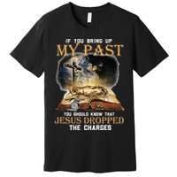 If You Bring Up My Past You Should Know That Jesus Dropped Premium T-Shirt