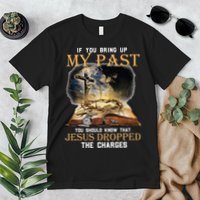 If You Bring Up My Past You Should Know That Jesus Dropped Premium T-Shirt